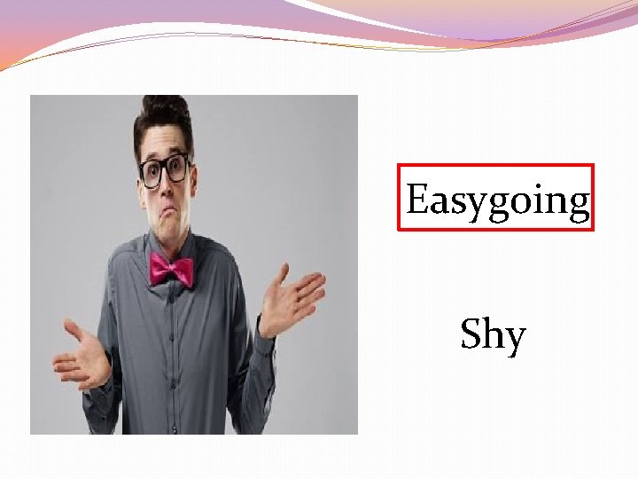 Easygoing Shy 