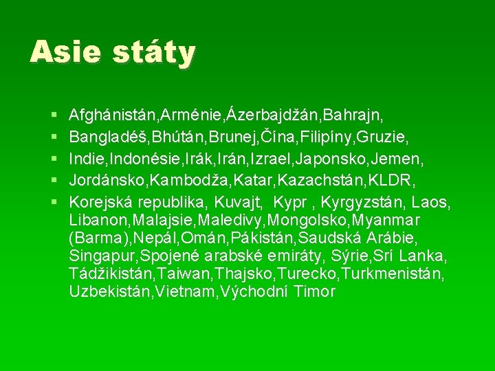 Asie státy Afghánistán, Arménie, Ázerbajdžán, Bahrajn, Bangladéš, Bhútán, Brunej, Čína, Filipíny, Gruzie, Indonésie, Irák,