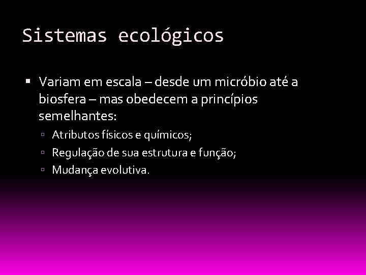 Sistemas ecológicos Variam em escala – desde um micróbio até a biosfera – mas