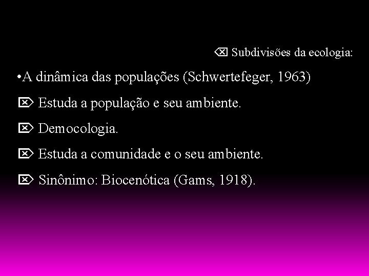  Subdivisões da ecologia: • A dinâmica das populações (Schwertefeger, 1963) Estuda a população