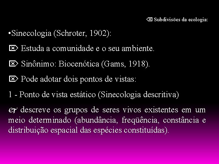  Subdivisões da ecologia: • Sinecologia (Schroter, 1902): Estuda a comunidade e o seu