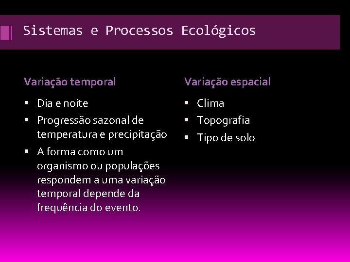 Sistemas e Processos Ecológicos Variação temporal Variação espacial Dia e noite Clima Progressão sazonal