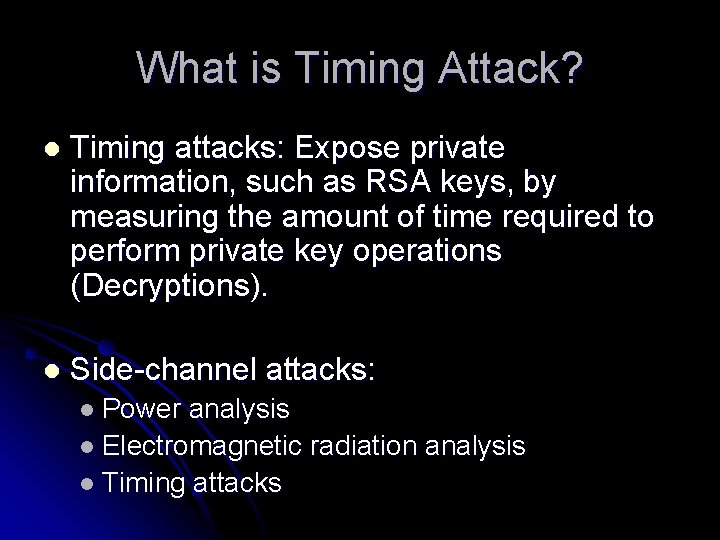 What is Timing Attack? l Timing attacks: Expose private information, such as RSA keys,