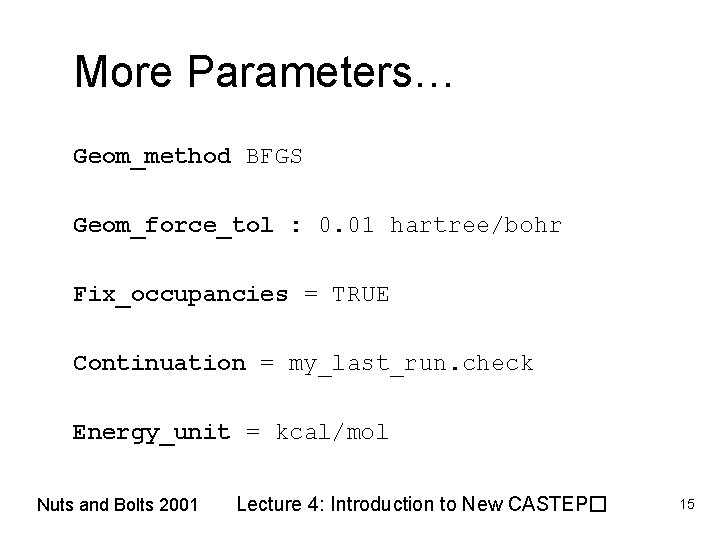 More Parameters… Geom_method BFGS Geom_force_tol : 0. 01 hartree/bohr Fix_occupancies = TRUE Continuation =