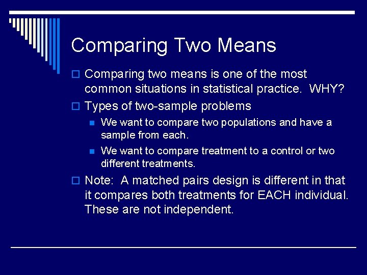 Comparing Two Means o Comparing two means is one of the most common situations
