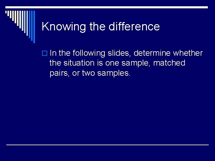 Knowing the difference o In the following slides, determine whether the situation is one