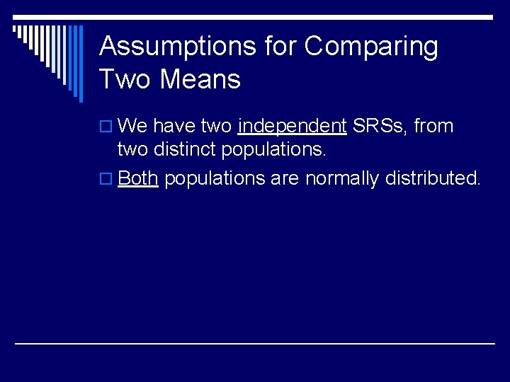 Assumptions for Comparing Two Means o We have two independent SRSs, from two distinct