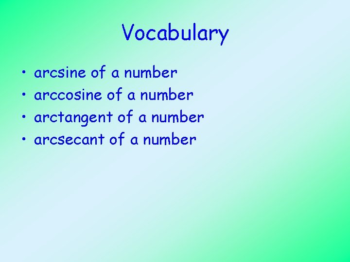 Vocabulary • • arcsine of a number arccosine of a number arctangent of a