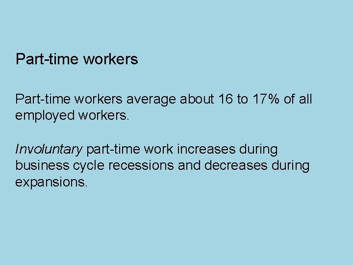 Part-time workers average about 16 to 17% of all employed workers. Involuntary part-time work