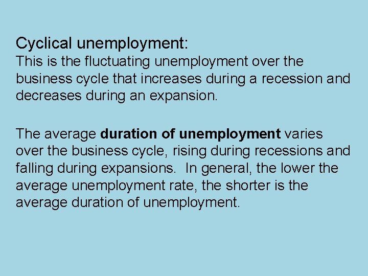 Cyclical unemployment: This is the fluctuating unemployment over the business cycle that increases during