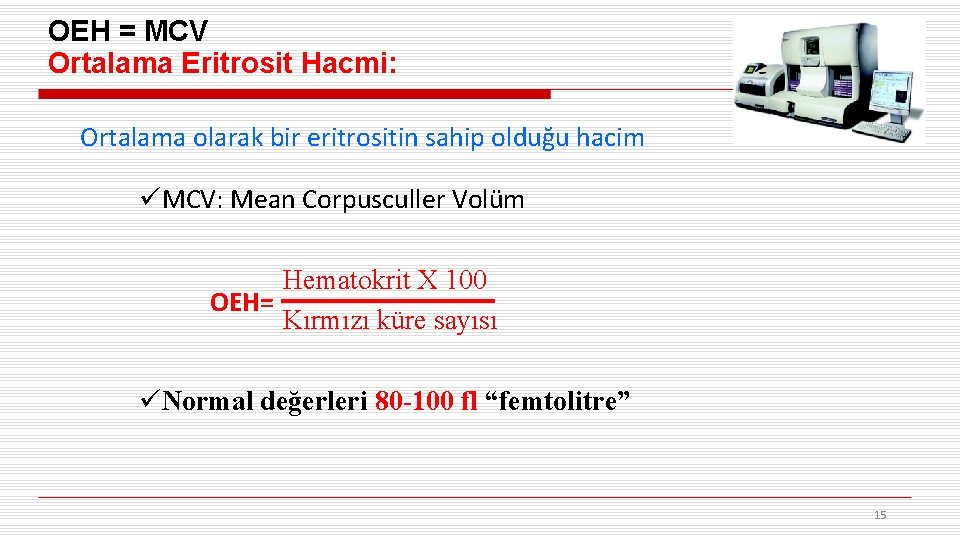 OEH = MCV Ortalama Eritrosit Hacmi: Ortalama olarak bir eritrositin sahip olduğu hacim üMCV: