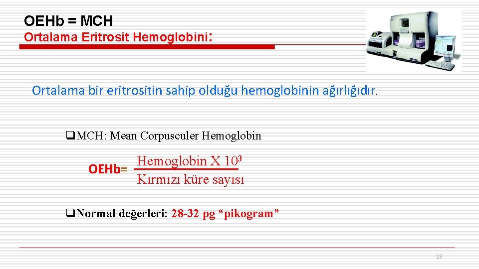 OEHb = MCH Ortalama Eritrosit Hemoglobini: Ortalama bir eritrositin sahip olduğu hemoglobinin ağırlığıdır. q.