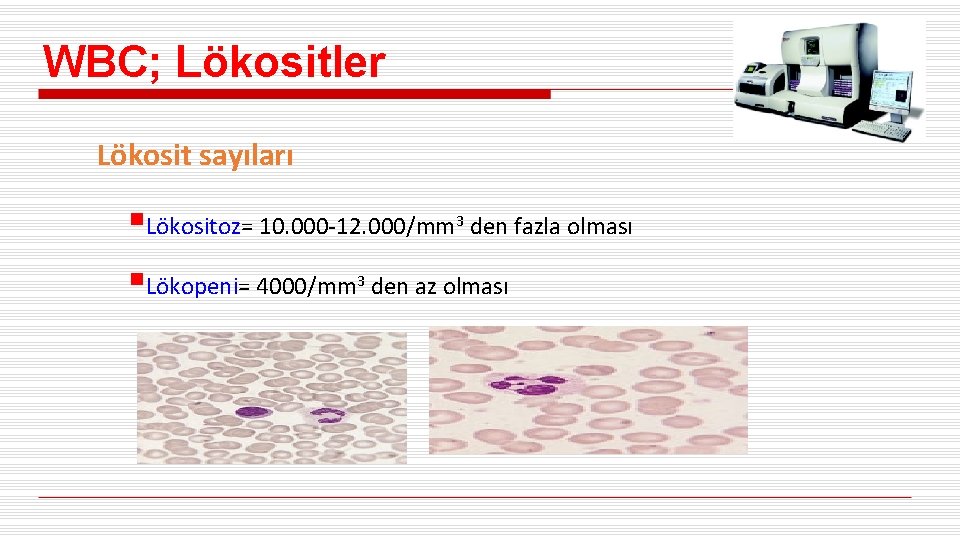 WBC; Lökositler Lökosit sayıları §Lökositoz= 10. 000 -12. 000/mm den fazla olması §Lökopeni= 4000/mm