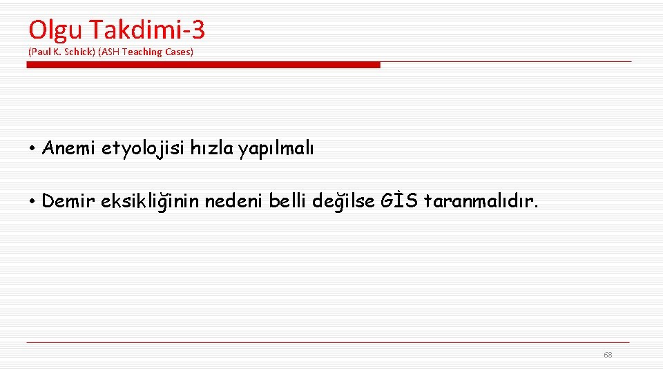 Olgu Takdimi-3 (Paul K. Schick) (ASH Teaching Cases) • Anemi etyolojisi hızla yapılmalı •