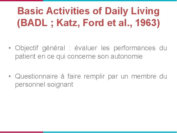 Basic Activities of Daily Living (BADL ; Katz, Ford et al. , 1963) •