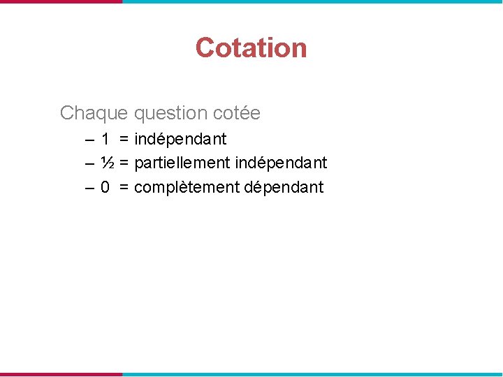 Cotation Chaque question cotée – 1 = indépendant – ½ = partiellement indépendant –