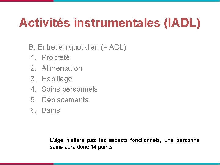 Activités instrumentales (IADL) B. Entretien quotidien (= ADL) 1. Propreté 2. Alimentation 3. Habillage