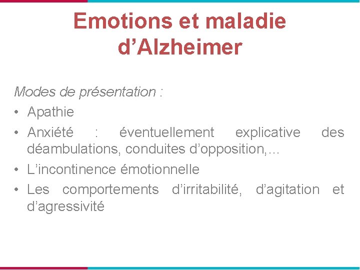 Emotions et maladie d’Alzheimer Modes de présentation : • Apathie • Anxiété : éventuellement