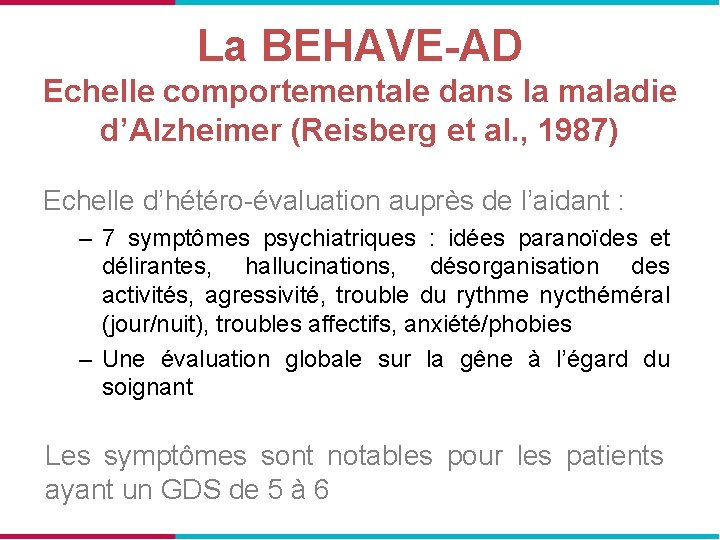 La BEHAVE-AD Echelle comportementale dans la maladie d’Alzheimer (Reisberg et al. , 1987) Echelle