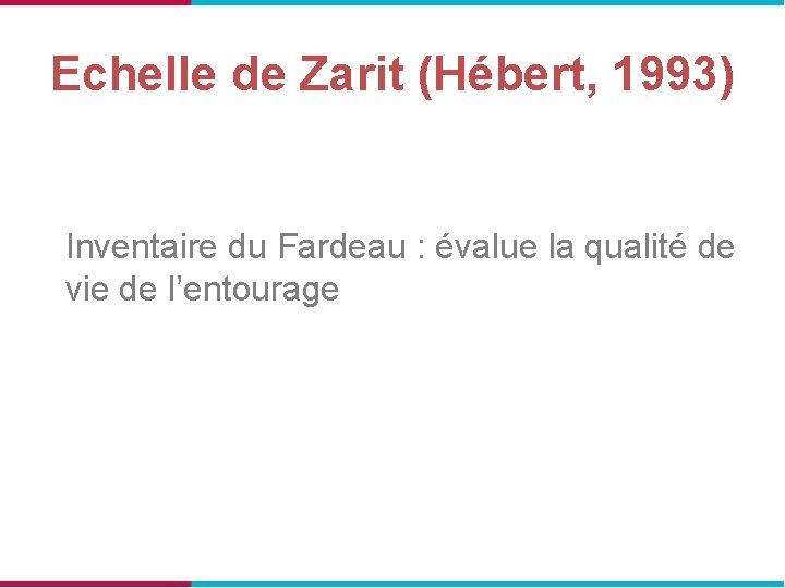 Echelle de Zarit (Hébert, 1993) Inventaire du Fardeau : évalue la qualité de vie