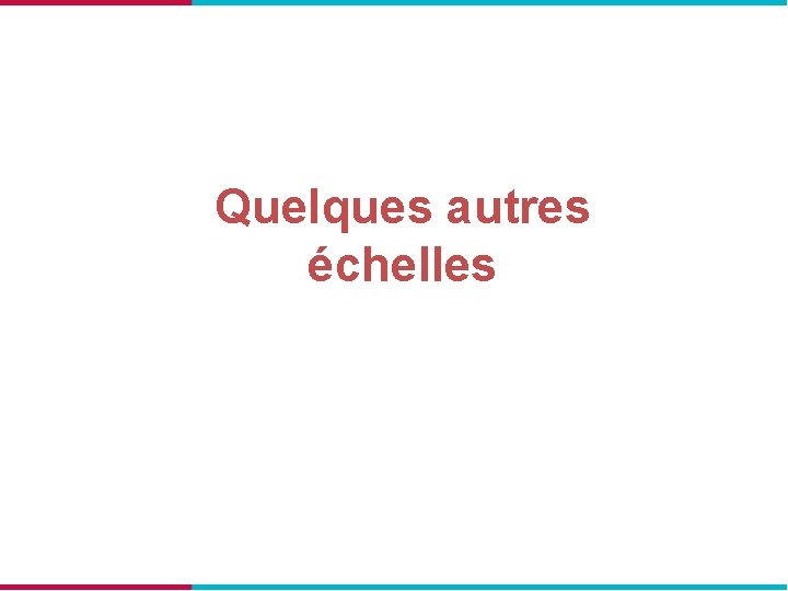 Quelques autres échelles 