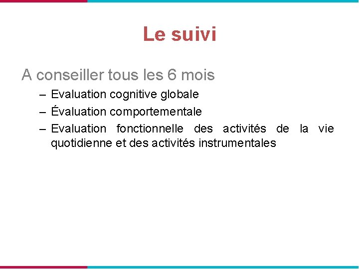 Le suivi A conseiller tous les 6 mois – Evaluation cognitive globale – Évaluation