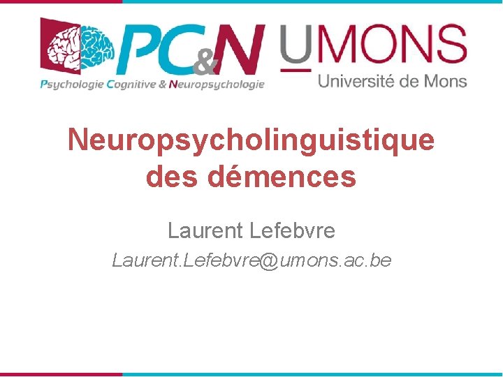 Neuropsycholinguistique des démences Laurent Lefebvre Laurent. Lefebvre@umons. ac. be 