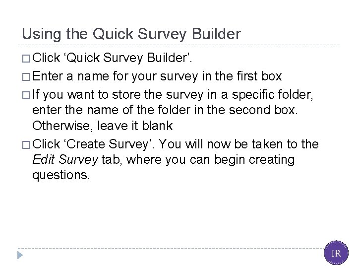 Using the Quick Survey Builder � Click ‘Quick Survey Builder’. � Enter a name
