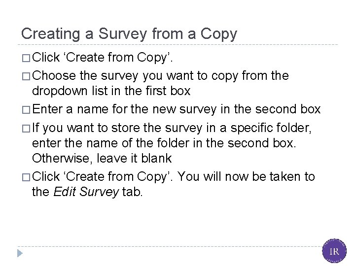 Creating a Survey from a Copy � Click ‘Create from Copy’. � Choose the