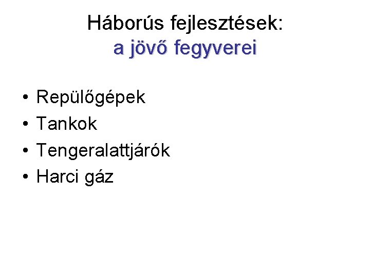 Háborús fejlesztések: a jövő fegyverei • • Repülőgépek Tankok Tengeralattjárók Harci gáz 