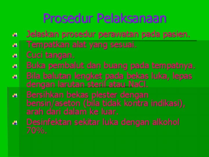 Prosedur Pelaksanaan Jelaskan prosedur perawatan pada pasien. Tempatkan alat yang sesuai. Cuci tangan. Buka