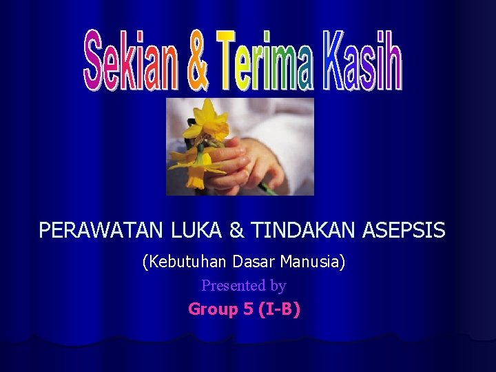PERAWATAN LUKA & TINDAKAN ASEPSIS (Kebutuhan Dasar Manusia) Presented by Group 5 (I-B) 