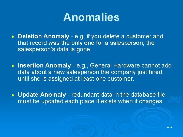 Anomalies ¨ Deletion Anomaly - e. g, if you delete a customer and that
