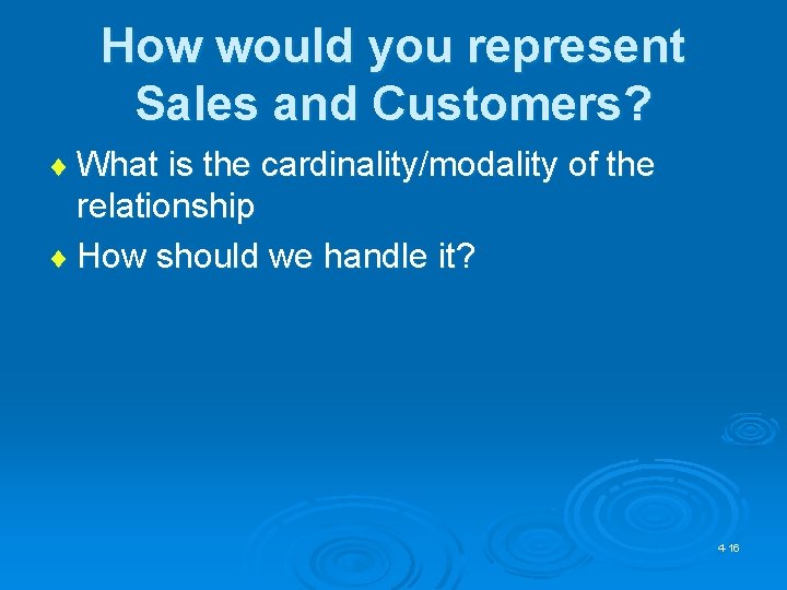 How would you represent Sales and Customers? ¨ What is the cardinality/modality of the