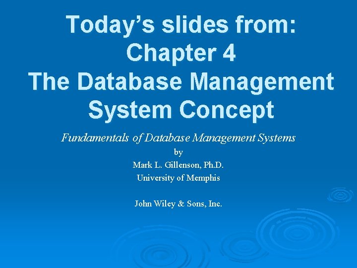 Today’s slides from: Chapter 4 The Database Management System Concept Fundamentals of Database Management