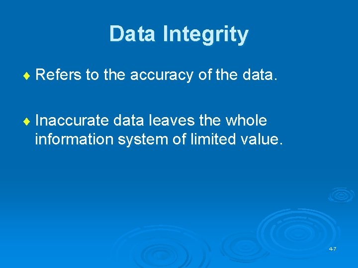 Data Integrity ¨ Refers to the accuracy of the data. ¨ Inaccurate data leaves