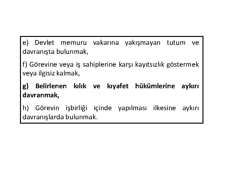 e) Devlet memuru vakarına yakışmayan tutum ve davranışta bulunmak, f) Görevine veya iş sahiplerine