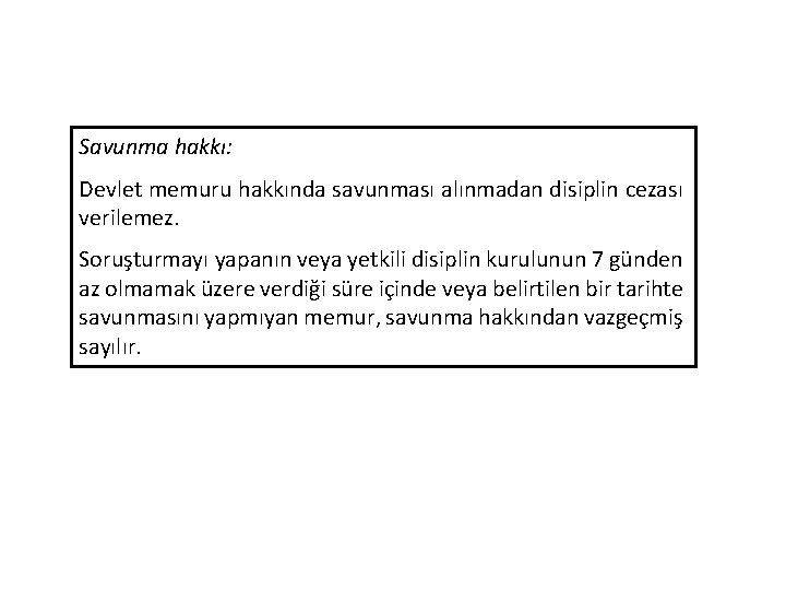 Savunma hakkı: Devlet memuru hakkında savunması alınmadan disiplin cezası verilemez. Soruşturmayı yapanın veya yetkili