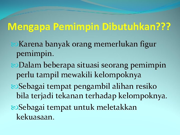 Mengapa Pemimpin Dibutuhkan? ? ? Karena banyak orang memerlukan figur pemimpin. Dalam beberapa situasi