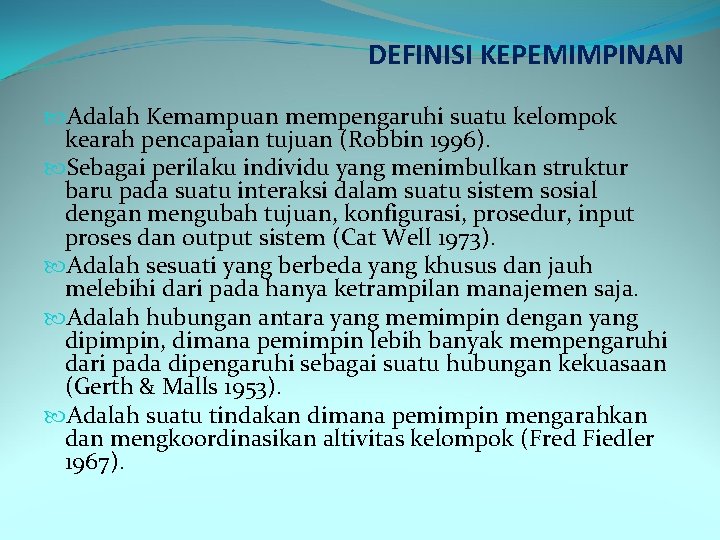 DEFINISI KEPEMIMPINAN Adalah Kemampuan mempengaruhi suatu kelompok kearah pencapaian tujuan (Robbin 1996). Sebagai perilaku