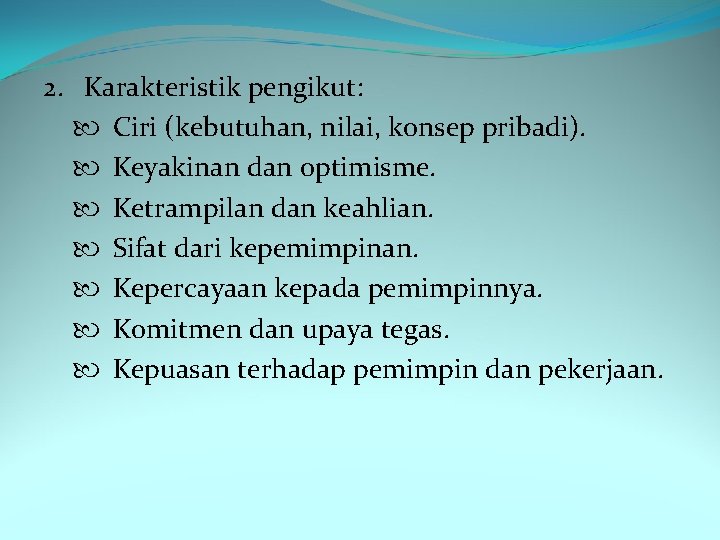 2. Karakteristik pengikut: Ciri (kebutuhan, nilai, konsep pribadi). Keyakinan dan optimisme. Ketrampilan dan keahlian.