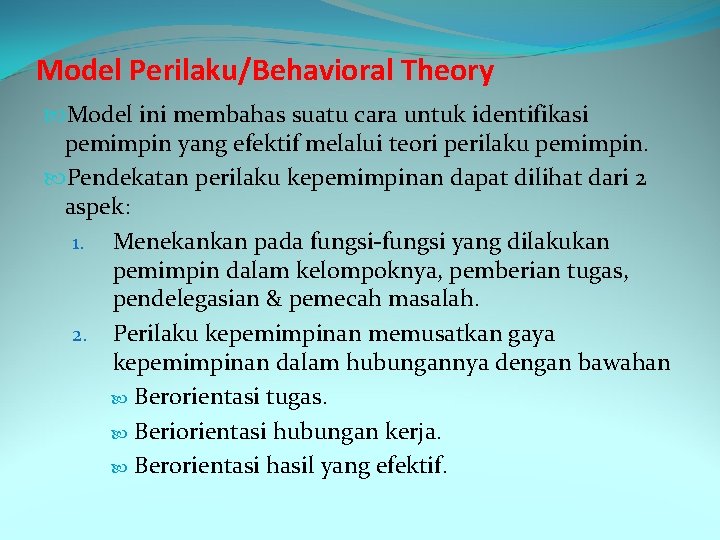 Model Perilaku/Behavioral Theory Model ini membahas suatu cara untuk identifikasi pemimpin yang efektif melalui