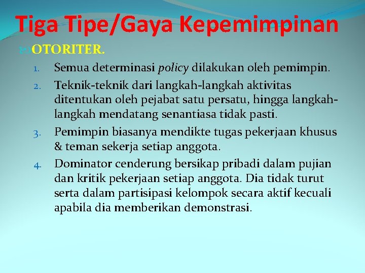 Tiga Tipe/Gaya Kepemimpinan OTORITER. 1. Semua determinasi policy dilakukan oleh pemimpin. 2. Teknik-teknik dari