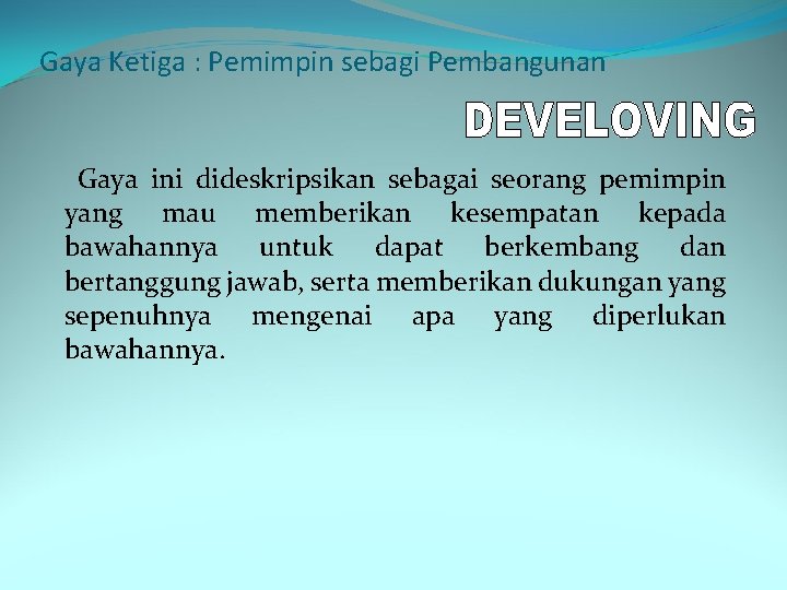 Gaya Ketiga : Pemimpin sebagi Pembangunan Gaya ini dideskripsikan sebagai seorang pemimpin yang mau