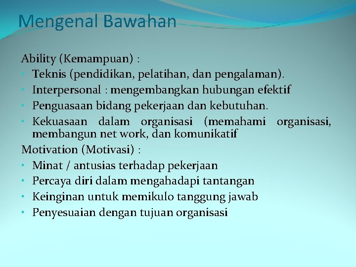 Mengenal Bawahan Ability (Kemampuan) : • Teknis (pendidikan, pelatihan, dan pengalaman). • Interpersonal :