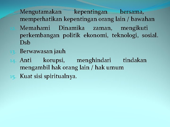 11. Mengutamakan kepentingan bersama, memperhatikan kepentingan orang lain / bawahan 12. Memahami Dinamika zaman,