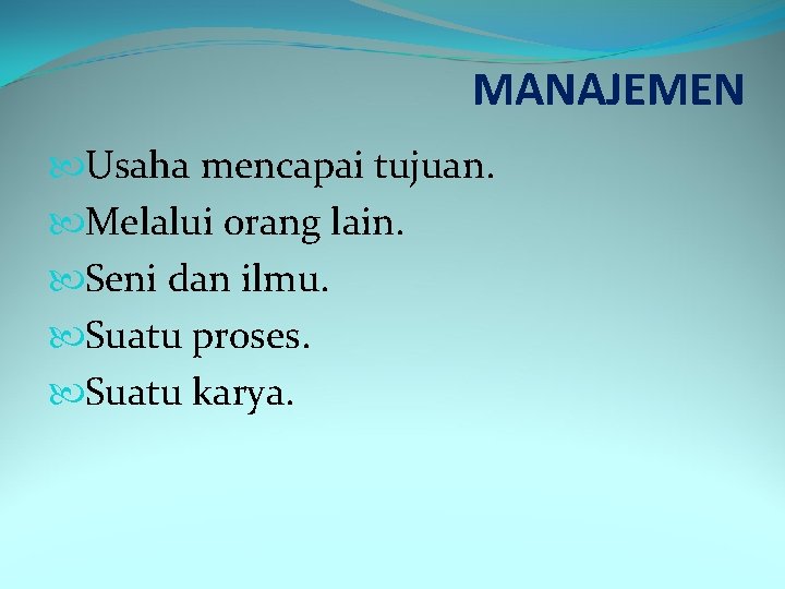 MANAJEMEN Usaha mencapai tujuan. Melalui orang lain. Seni dan ilmu. Suatu proses. Suatu karya.