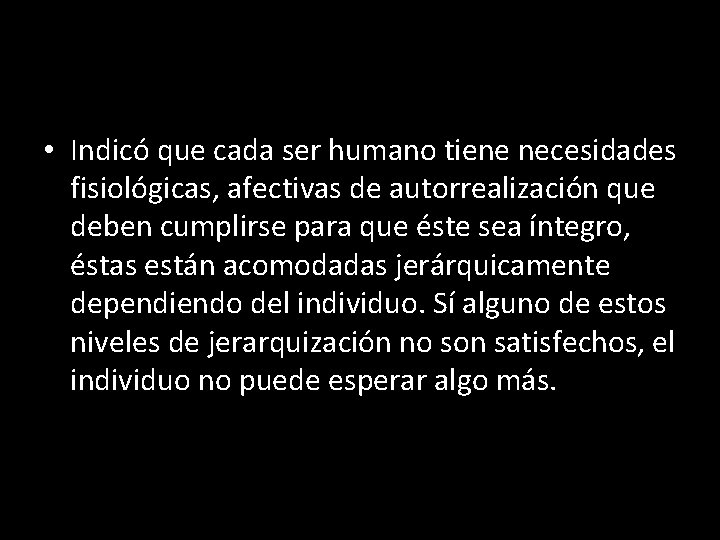  • Indicó que cada ser humano tiene necesidades fisiológicas, afectivas de autorrealización que