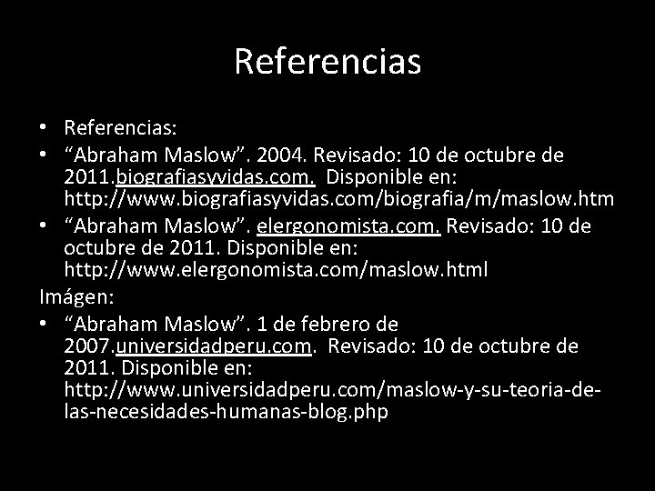 Referencias • Referencias: • “Abraham Maslow”. 2004. Revisado: 10 de octubre de 2011. biografiasyvidas.