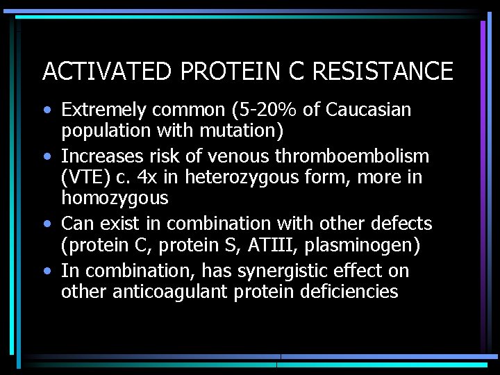 ACTIVATED PROTEIN C RESISTANCE • Extremely common (5 -20% of Caucasian population with mutation)